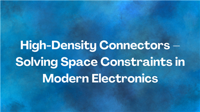 High-Density Connectors – Solving Space Constraints in Modern Electronics