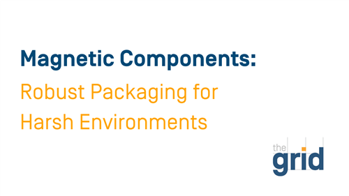 The Grid | Magnetic Components: Robust Packaging for Harsh Environments