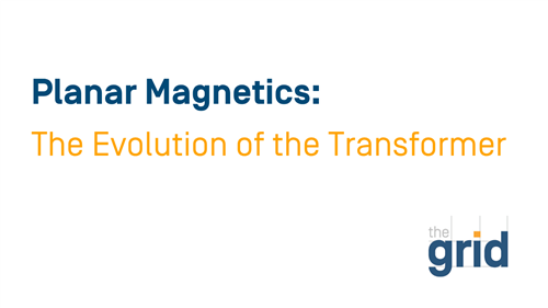 Grid Webinar | Planar Magnetics: The Evolution of the Transformer